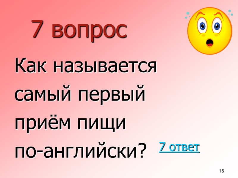 15 7 вопрос  Как называется  самый первый  приём пищи  по-английски?